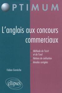 L'anglais aux concours commerciaux : méthode de l'écrit et de l'oral, notions de civilisation, annales corrigées