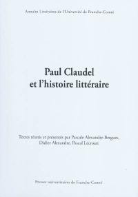 Paul Claudel et l'histoire littéraire : actes du colloque de l'Université de Paris-Est-Marne-la-Vallée (LISAA-EA 4120), de l'Université de Franche-Comté (Centre Jacques-Petit-EA 3187), et de l'Université de Paris IV-Sorbonne (Littératures françaises du XXe siècle-EA2577)