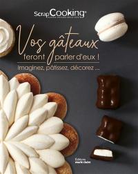 Vos gâteaux feront parler d'eux ! : imaginez, pâtissez, décorez...