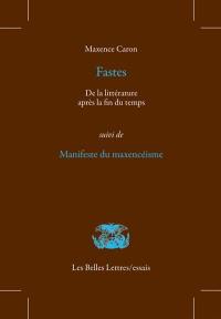 Fastes : de la littérature après la fin du temps. Manifeste du maxencéisme