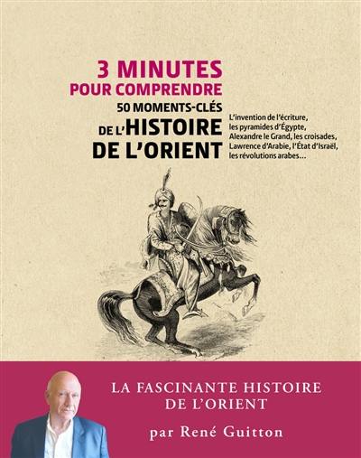 3 minutes pour comprendre 50 moments-clés de l'histoire de l'Orient 3 minutes pour comprendre 50 moments-clés de l'histoire de l'Orient