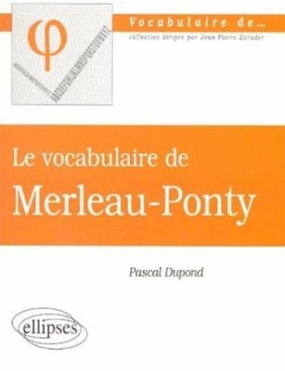 Le vocabulaire de Merleau-Ponty Le vocabulaire de Merleau-Ponty