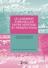 Le logement à Bruxelles entre héritage et perspectives : trente ans de politique de l'habitat pour quel avenir ?
