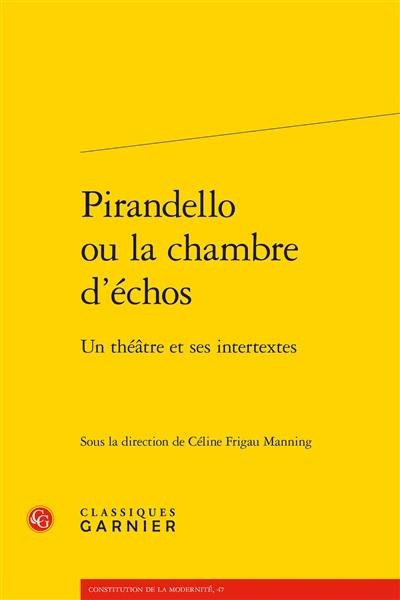 Pirandello ou La chambre des échos : un théâtre et ses intertextes Pirandello ou La chambre des échos : un théâtre et ses intertextes