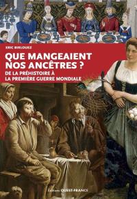 Que mangeaient nos ancêtres ? : de la préhistoire à la Première Guerre mondiale