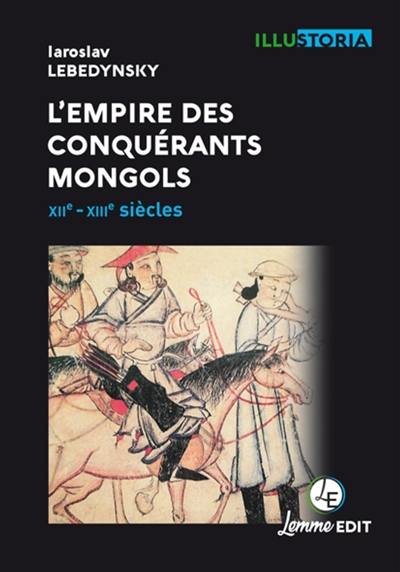 L'Empire des conquérants mongols : XIIe-XIIIe siècles L'Empire des conquérants mongols : XIIe-XIIIe siècles