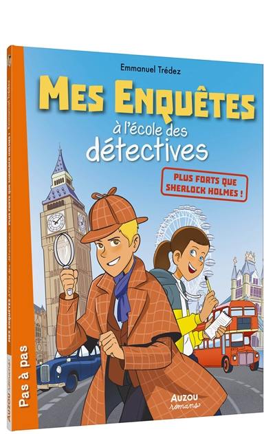 Mes enquêtes à l'école des détectives. Plus forts que Sherlock Holmes !