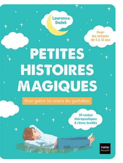 Petites histoires magiques pour guérir les soucis du quotidien : 20 contes thérapeutiques & rêves éveillés, pour les enfants de 5 à 12 ans Petites histoires magiques pour guérir les soucis du quotidien : 20 contes thérapeutiques & rêves éveillés, pour les enfants de 5 à 12 ans