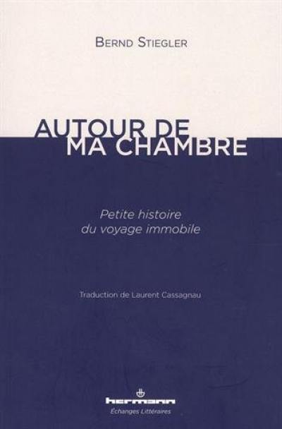 Autour de ma chambre : petite histoire du voyage immobile Autour de ma chambre : petite histoire du voyage immobile