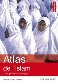 Atlas de l'islam : lieux, pratiques et idéologie