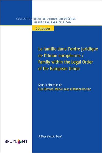 La famille dans l'ordre juridique de l'Union européenne. Family within the Legal Order of the European Union La famille dans l'ordre juridique de l'Union européenne. Family within the Legal Order of the European Union