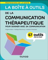 La boîte à outils de la communication thérapeutique : pour soigner avec sa communication : 67 outils clés en main