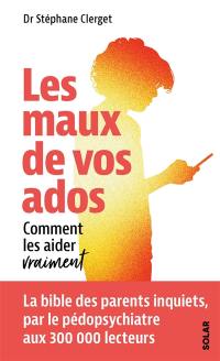 Les maux de vos ados : comment les aider vraiment