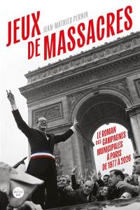Jeux de massacres : le roman des campagnes municipales à Paris de 1977 à 2026