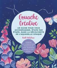 Gouache créative : un guide pour vous accompagner, étape par étape, dans la découverte de l'aquarelle opaque