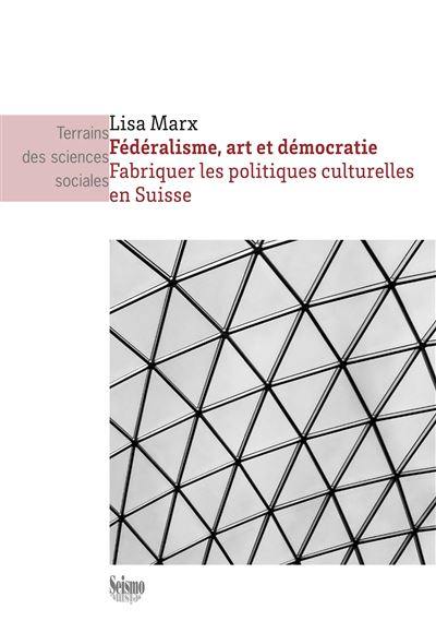 Fédéralisme, art et démocratie : fabriquer les politiques culturelles en Suisse