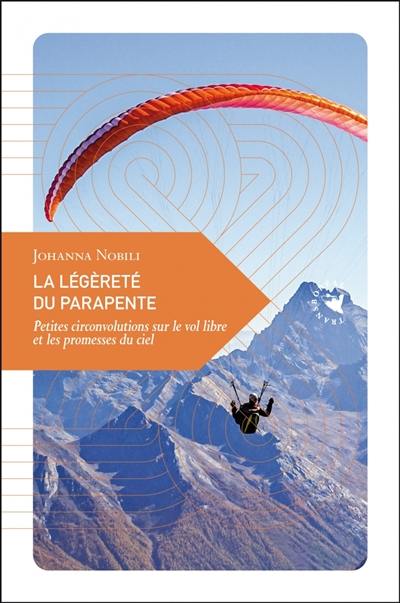 La légèreté du parapente : petites circonvolutions sur le vol libre et les promesses du ciel La légèreté du parapente : petites circonvolutions sur le vol libre et les promesses du ciel