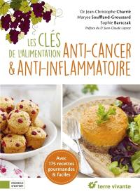 Les clés de l'alimentation anti-cancer & anti-inflammatoire : avec 175 recettes gourmandes & faciles
