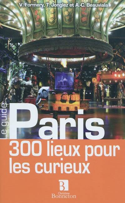 Paris : 300 lieux pour les curieux Paris : 300 lieux pour les curieux