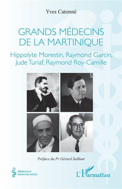 Grands médecins de la Martinique : Hippolyte Morestin, Raymond Garcin, Jude Turiaf, Raymond Roy-Camille
