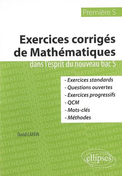 Exercices corrigés de mathématiques dans l'esprit du nouveau bac S, première S Exercices corrigés de mathématiques dans l'esprit du nouveau bac S, première S