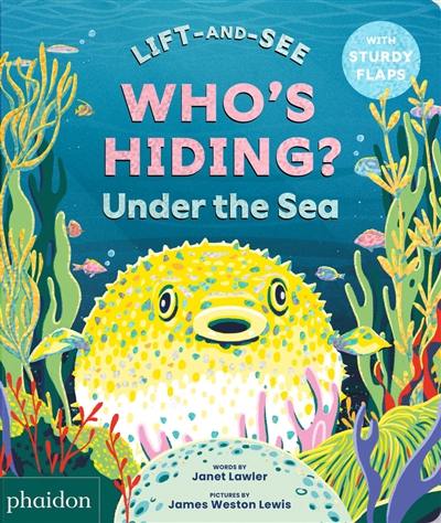Who's hiding ? : under the sea : lift-and-see