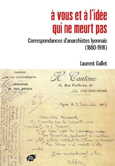 A vous et à l'idée qui ne meurt pas : correspondances d'anarchistes lyonnais (1880-1918) A vous et à l'idée qui ne meurt pas : correspondances d'anarchistes lyonnais (1880-1918)