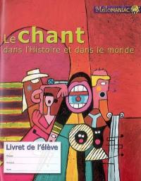 Le chant dans l'histoire et le monde : livret de l'élève Le chant dans l'histoire et le monde : livret de l'élève