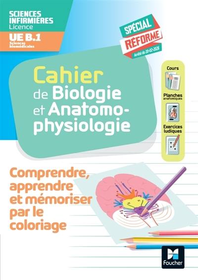 Cahier de biologie et anatomie-physiologie : sciences infirmières licence, UE B.1 sciences biomédicales : comprendre, apprendre et mémoriser par le coloriage, spécial réforme