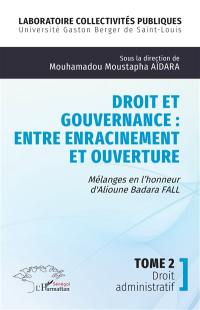 Droit et gouvernance : entre enracinement et ouverture : mélanges en l'honneur d'Alioune Badara Fall. Vol. 2. Droit administratif