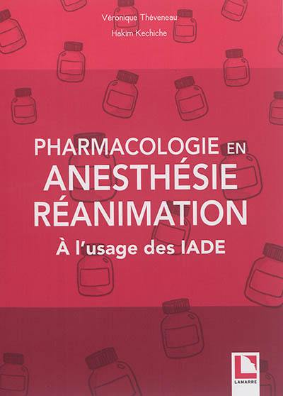 Pharmacologie en anesthésie-réanimation : à l'usage des IADE