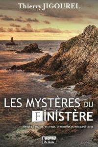 Les mystères du Finistère : histoires insolites, étranges, criminelles et extraordinaires