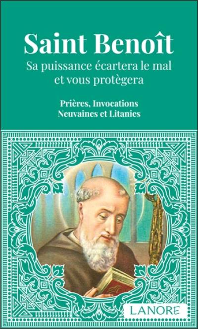Saint Benoît : sa puissance écartera le mal et vous protégera : prières, invocations, neuvaines et litanies Saint Benoît : sa puissance écartera le mal et vous protégera : prières, invocations, neuvaines et litanies