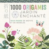 1.000 origamis : jardin enchanté : 1.040 pages de motifs et de modèles