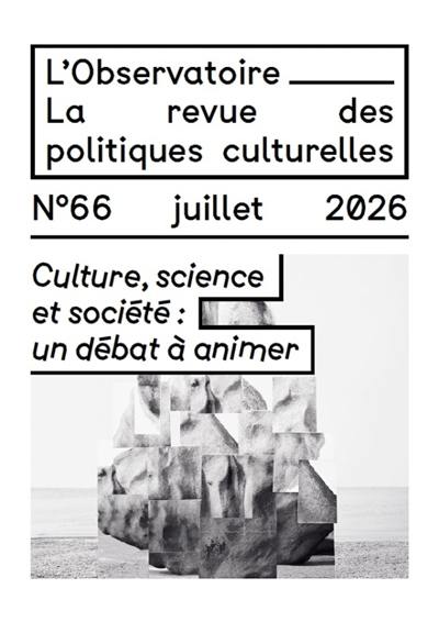 L'Observatoire : la revue des politiques culturelles, n° 66. Culture, science et société : un débat à animer