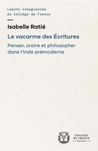 Le vacarme des Ecritures : penser, croire et philosopher dans l'Inde prémoderne