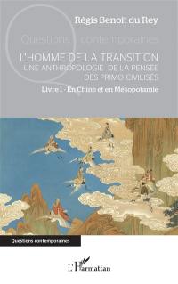 L'homme de la transition : une anthropologie de la pensée des primo-civilisés. Vol. 1. En Chine et en Mésopotamie