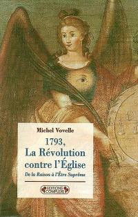 1793, la Révolution contre l'Eglise : de la raison à l'Etre suprême