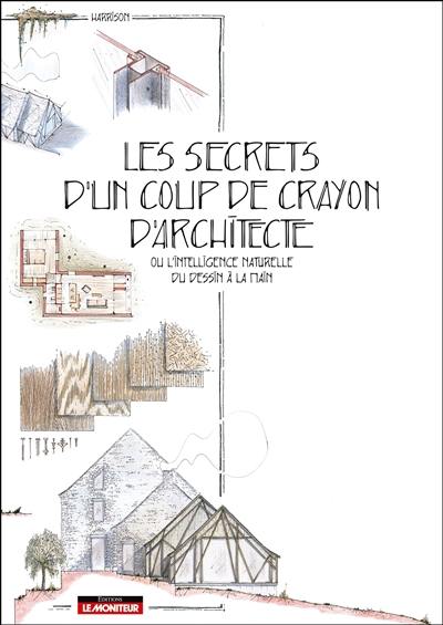Les secrets d'un coup de crayon d'architecte ou L'intelligence naturelle du dessin à la main Les secrets d'un coup de crayon d'architecte ou L'intelligence naturelle du dessin à la main