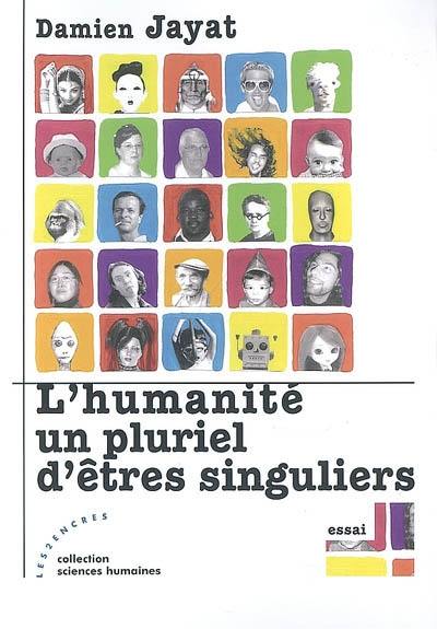 L'humanité, un pluriel d'êtres singuliers : essai L'humanité, un pluriel d'êtres singuliers : essai