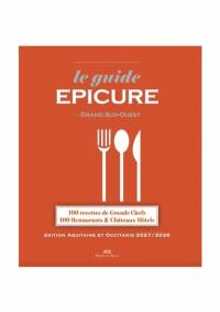 Le guide Epicure Grand Sud-Ouest : 100 recettes de grands chefs, 100 restaurants & châteaux hôtels : édition Aquitaine et Occitanie 2027-2028