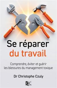 Se réparer du travail : comprendre, éviter et guérir les blessures du management toxique