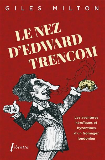 Le nez d'Edward Trencom : les aventures héroïques et byzantines d'un fromager londonien Le nez d'Edward Trencom : les aventures héroïques et byzantines d'un fromager londonien