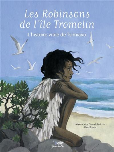 Les robinsons de l'île Tromelin : l'histoire vraie de Tsimiavo