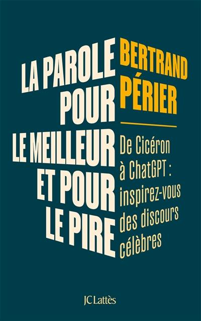 La parole, pour le meilleur et pour le pire : de Cicéron à ChatGPT : inspirez-vous des discours célèbres La parole, pour le meilleur et pour le pire : de Cicéron à ChatGPT : inspirez-vous des discours célèbres