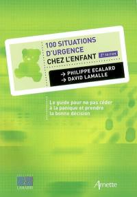 100 situations d'urgence chez l'enfant : le guide pour ne pas céder à la panique et prendre la bonne décision