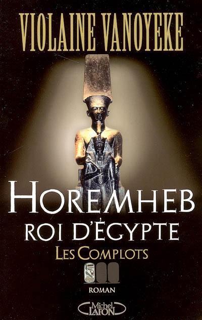 Horemheb, roi d'Egypte. Vol. 1. Les complots