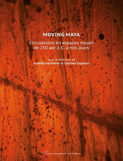 Moving Maya : circulations en espaces mayas de 250 apr. J.-C. à nos jours Moving Maya : circulations en espaces mayas de 250 apr. J.-C. à nos jours
