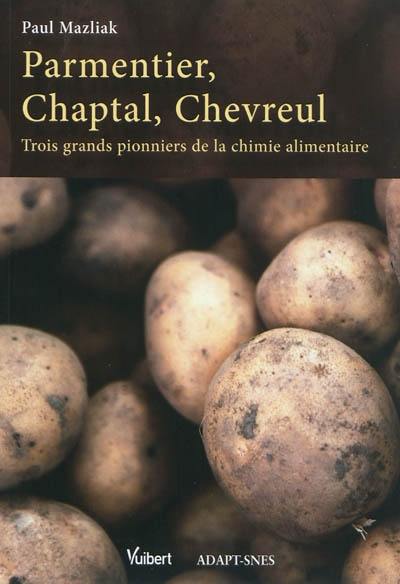Parmentier, Chaptal, Chevreul : trois grands pionniers de la chimie alimentaire Parmentier, Chaptal, Chevreul : trois grands pionniers de la chimie alimentaire