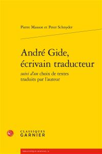 André Gide, écrivain traducteur : suivi d'un choix de textes traduits par l'auteur André Gide, écrivain traducteur : suivi d'un choix de textes traduits par l'auteur